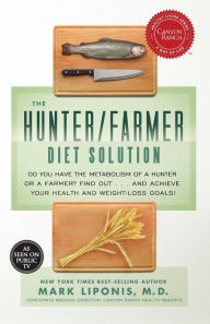 The Hunter/Farmer Diet Solution: Do You Have the Metabolism of a Hunter or a Farmer? Find Out . . . and Achieve Your Health and Weight-Loss Goals!