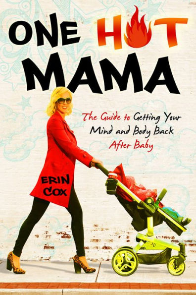 One Hot Mama: The Guide to Getting Your Mind and Body Back After Baby