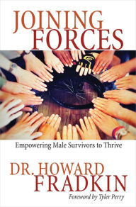 Title: Joining Forces: Empowering male Survivors to Thrive, Author: Howard Fradkin Dr.