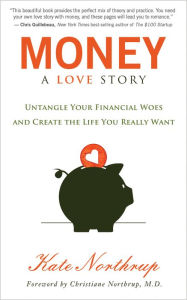 Title: Money, A Love Story: Untangle Your Financial Woes and Create the Life You Really Want, Author: Kate Northrup