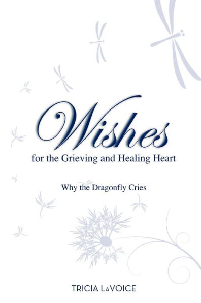 Wishes For The Grieving And Healing Heart: Why the Dragonfly Cries