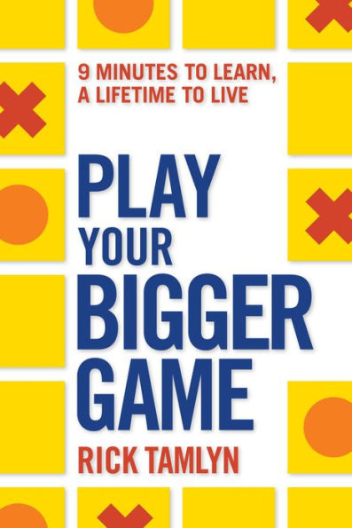 Play Your Bigger Game: 9 Minutes to Learn, a Lifetime to Live