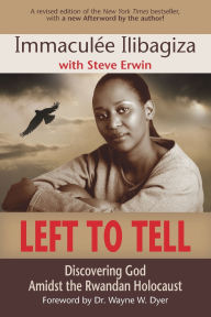 Title: Left to Tell: Discovering God Amidst the Rwandan Holocaust, Author: Immaculee Ilibagiza