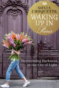 Title: Waking Up in Paris: Overcoming Darkness in the City of Light, Author: Sonia Choquette