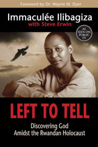 Title: Left to Tell: Discovering God Amidst the Rwandan Holocaust, Author: Immaculee Ilibagiza