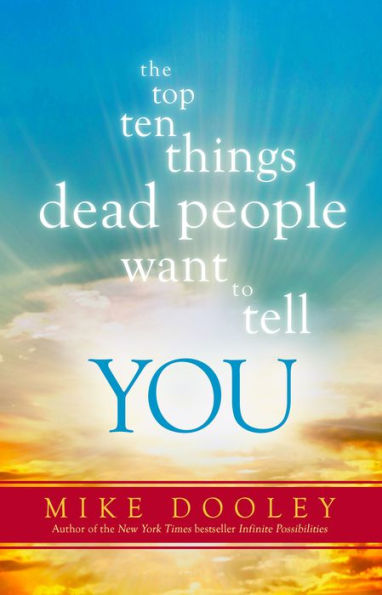 The Top Ten Things Dead People Want to Tell You: Answers to Inspire the Adventure of Your Life