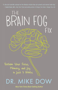 Title: The Brain Fog Fix: Reclaim Your Focus, Memory, and Joy in Just 3 Weeks, Author: Mike Dow