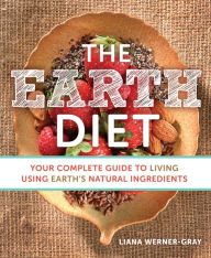 Title: The Earth Diet: Your Complete Guide to Living Using Earth's Natural Ingredients, Author: Liana Werner-Gray