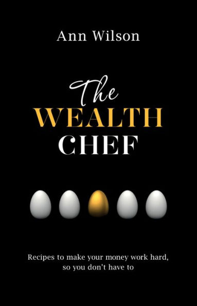 The Wealth Chef: Recipes to Make Your Money Work Hard, So You Don't Have To