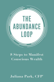 Title: The Abundance Loop: 8 Steps to Manifest Conscious Wealth, Author: Juliana Park