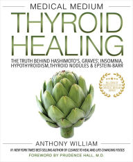 Title: Medical Medium Thyroid Healing: The Truth behind Hashimoto's, Graves', Insomnia, Hypothyroidism, Thyroid Nodules & Epstein-Barr, Author: Anthony William