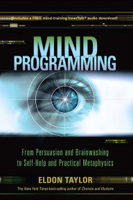 Title: Mind Programming: From Persuasion and Brainwashing, to Self-Help and Practical Metaphysics, Author: Eldon Taylor