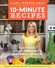 Title: 10-Minute Recipes: Fast Food, Clean Ingredients, Natural Health, Author: Liana Werner-Gray