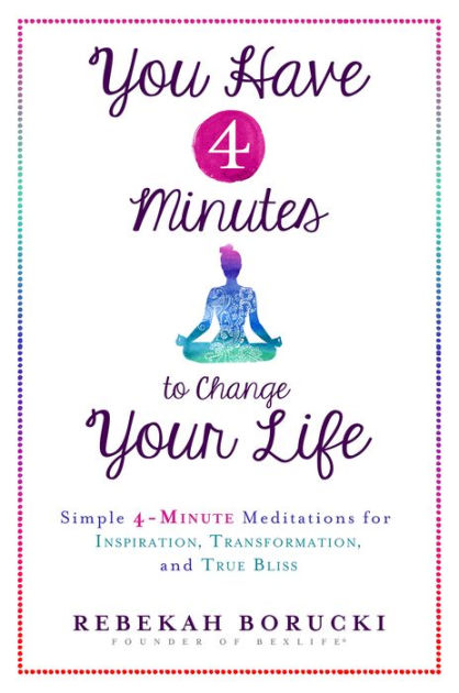 You Have 4 Minutes To Change Your Life: Simple 4-Minute Meditations For ...