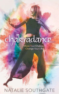 Title: Chakradance: Move Your Chakras, Change Your Life, Author: Natalie Southgate
