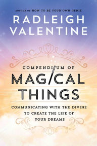 Title: Compendium of Magical Things: Communicating with the Divine to Create the Life of Your Dreams, Author: Radleigh Valentine