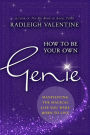 How to be Your Own Genie: Manifesting the Magical Life You Were Born to Live