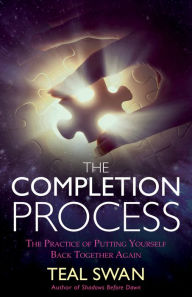 Title: The Completion Process: The Practice of Putting Yourself Back Together Again, Author: Teal Swan