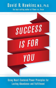 Title: Success Is for You: Using Heart-Centered Power Principles for Lasting Abundance and Fulfillment, Author: David R. Hawkins