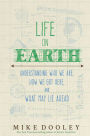 Life on Earth: Understanding Who We Are, How We Got Here, and What May Lie Ahead