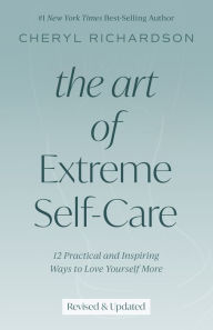 Textbooks online free download The Art of Extreme Self-Care: 12 Practical and Inspiring Ways to Love Yourself More PDB RTF 9781401952488 in English by Cheryl Richardson