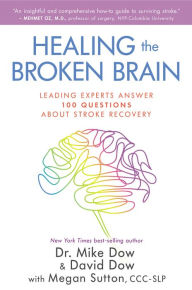 Title: Healing the Broken Brain: Leading Experts Answer 100 Questions About Stroke Recovery, Author: Mike Dow Dr.