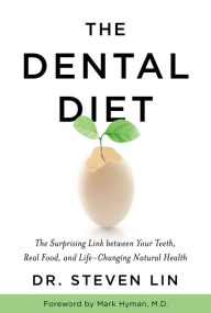 Title: The Dental Diet: The Surprising Link between Your Teeth, Real Food, and Life-Changing Natural Health, Author: Steven Lin