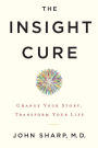 The Insight Cure: Change Your Story, Transform Your Life