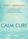 Calm Cure: The Unexpected Way to Improve Your Health, Your Life and Your World