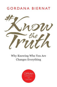 Title: #KnowtheTruth: Why Knowing Who You Are Changes Everything, Author: Gordana Biernat