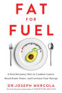 Fat for Fuel: A Revolutionary Diet to Combat Cancer, Boost Brain Power, and Increase Your Ener gy