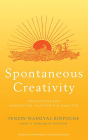 Spontaneous Creativity: Meditations for Manifesting Your Positive Qualities