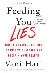 Title: Feeding You Lies: How to Unravel the Food Industry's Playbook and Reclaim Your Health, Author: Vani Hari