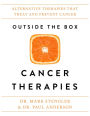 Outside the Box Cancer Therapies: Alternative Therapies That Treat and Prevent Cancer