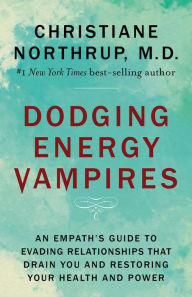 Ebook and magazine download Dodging Energy Vampires: An Empath's Guide to Evading Relationships That Drain You and Restoring Your Health and Power (English literature) 9781401954796 by Christiane Northrup