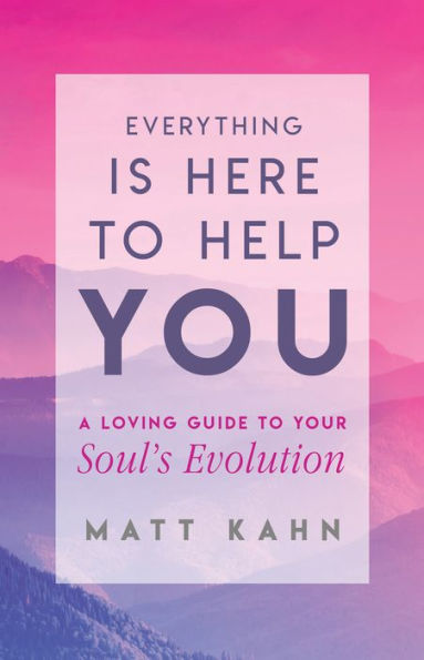 Everything Is Here to Help You: A Loving Guide to Your Soul's Evolution