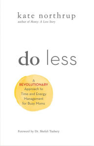 Title: Do Less: A Revolutionary Approach to Time and Energy Management for Ambitious Women, Author: Kate Northrup