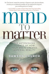 Free ebooks downloading in pdf Mind to Matter: The Astonishing Science of How Your Brain Creates Material Reality 9781401955250  (English literature) by Dawson Church