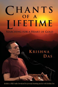 Title: Chants of a Lifetime: Searching for a Heart of Gold, Author: Krishna Das
