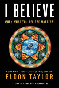 Title: I Believe: When What You Believe Matters!, Author: Eldon Taylor