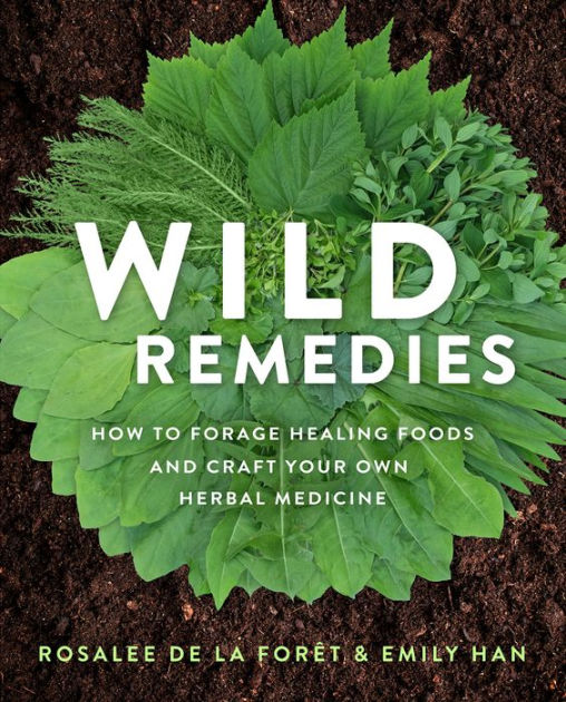 Wild Remedies: How to Forage Healing Foods and Craft Your Own Herbal  Medicine by Rosalee de la Forêt, Emily Han, Paperback Barnes  Noble®