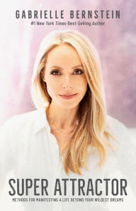 Online audio books free download Super Attractor: Methods for Manifesting a Life beyond Your Wildest Dreams 9781401957162 (English literature) by Gabrielle Bernstein