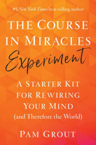 Free downloadable ebooks in pdf format The Course in Miracles Experiment: A Starter Kit for Rewiring Your Mind (and Therefore the World) by Pam Grout (English literature) ePub