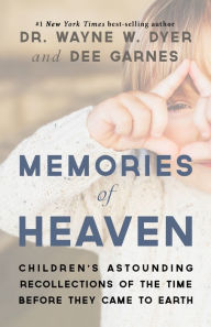 Title: Memories of Heaven: Children's Astounding Recollections of the Time Before They Came to Earth, Author: Wayne W. Dyer
