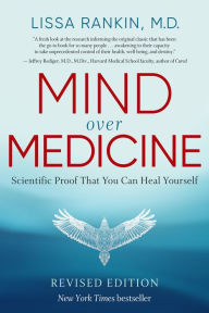 Title: Mind Over Medicine: Scientific Proof That You Can Heal Yourself (REVISED EDITION), Author: Lissa Rankin M.D.