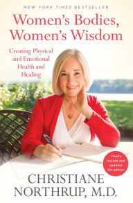 Title: Women's Bodies, Women's Wisdom: Creating Physical and Emotional Health and Healing, Author: Christiane Northrup