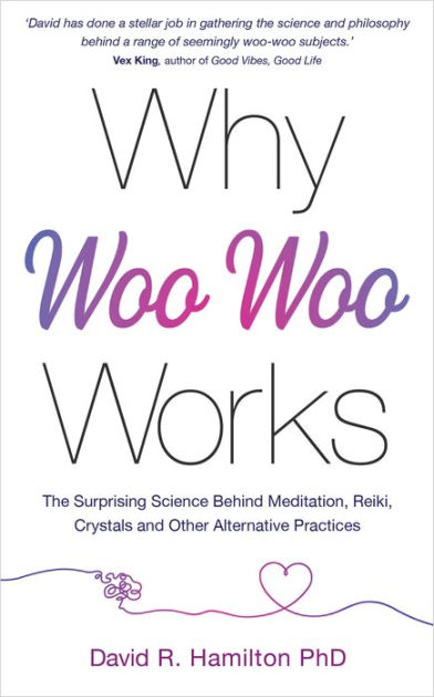 Why Woo-Woo Works: The Surprising Science Behind Meditation, Reiki