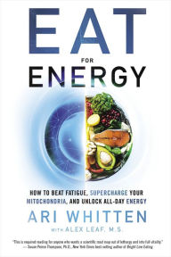 Title: Eat for Energy: How to Beat Fatigue, Supercharge Your Mitochondria, and Unlock All-Day Energy, Author: Ari Whitten