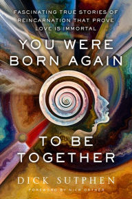 Title: You Were Born Again to Be Together: Fascinating True Stories of Reincarnation That Prove Love Is Immortal, Author: Dick Sutphen