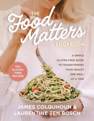 Title: The Food Matters Cookbook: A Simple Gluten-Free Guide to Transforming Your Health One Meal at a Time, Author: James Colquhoun
